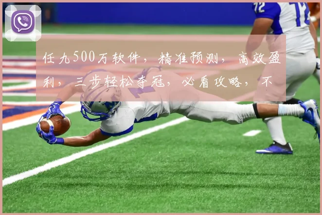 任九500万软件，精准预测，高效盈利，三步轻松夺冠，必看攻略，不容错过