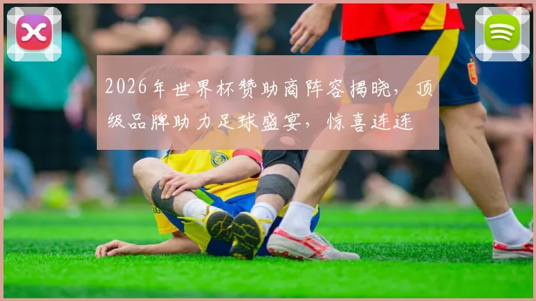 2026年世界杯赞助商阵容揭晓，顶级品牌助力足球盛宴，惊喜连连