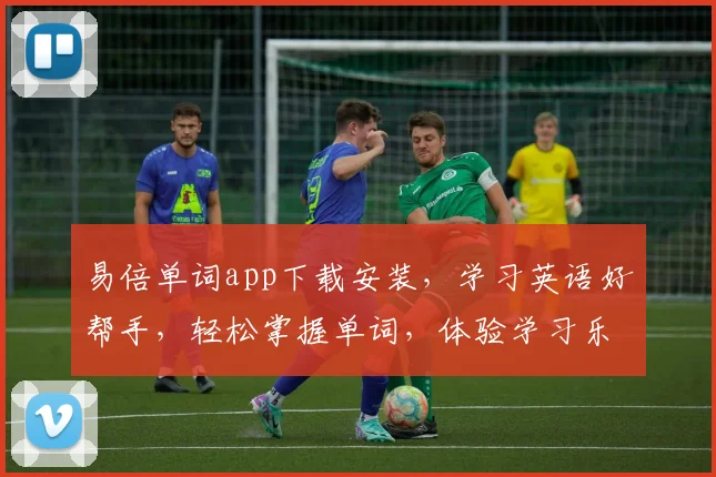 易倍单词app下载安装，学习英语好帮手，轻松掌握单词，体验学习乐趣，三步搞定