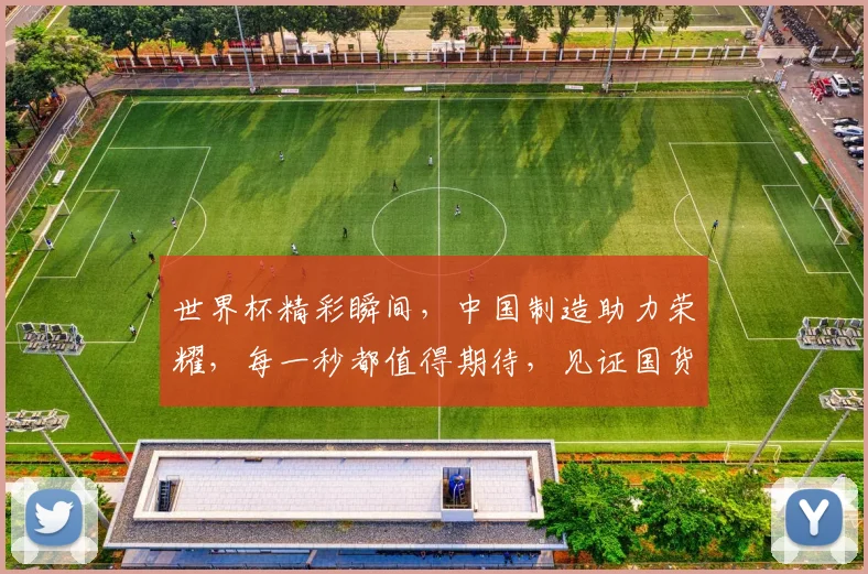 世界杯精彩瞬间，中国制造助力荣耀，每一秒都值得期待，见证国货崛起